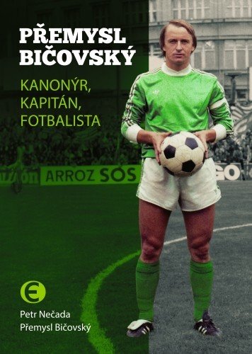 Přemysl Bičovský - Kanonýr, kapitán, fotbalista | NEČADA, Petr