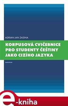 Korpusová cvičebnice pro studenty češtiny jako cizího jazyka - Adrian Jan Zasina