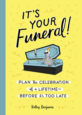 It's Your Funeral!: Plan the Celebration of a Lifetime--Before It's Too Late (Benjamin Kathy)(Pevná vazba)