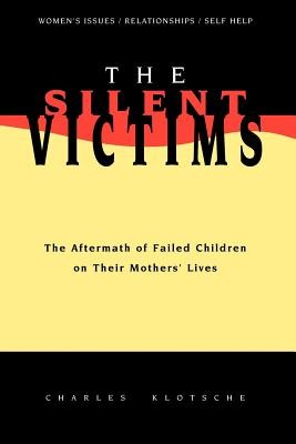 The Silent Victims: The Aftermath of Failed Children on Their Mothers' Lives (Klotsche Charles)(Paperback)