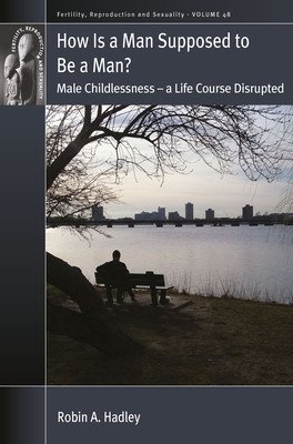 How Is a Man Supposed to Be a Man?: Male Childlessness - A Life Course Disrupted (Hadley Robin A.)(Paperback)