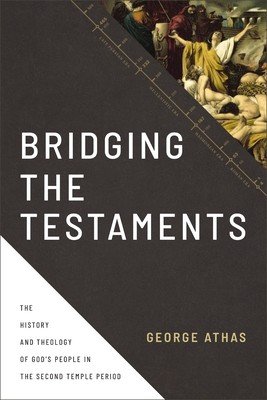 Bridging the Testaments: The History and Theology of God's People in the Second Temple Period (Athas George)(Pevná vazba)