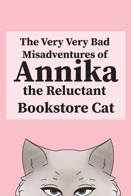 The Very, Very Bad Misadventures of Annika the Reluctant Bookstore Cat (The Reluctant Bookstore Cat Annika)(Paperback)