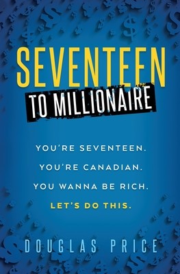 SEVENTEEN TO MILLIONAIRE You're Seventeen. You're Canadian. You wanna be rich. Let's do this. (Price Douglas)(Paperback)