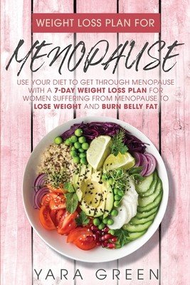Weight Loss Plan For Menopause: use Your Diet to Get Through Menopuase with a 7 Day Weight Loss Plan for Women Suffering from Menopuase to Lose Weight (Green Yara)(Paperback)