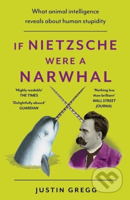 If Nietzsche Were a Narwhal - Justin Gregg