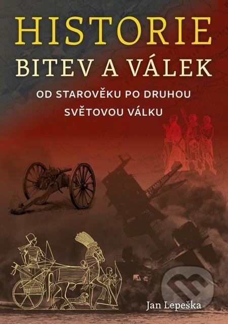 Historie bitev a válek od starověku po druhou světovou válku - Jan Lepeška