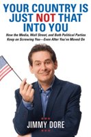Your Country Is Just Not That Into You: How the Media, Wall Street, and Both Political Parties Keep on Screwing You-Even After You've Moved on (Dore Jimmy)(Paperback)