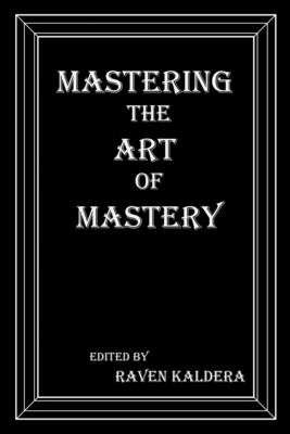 Mastering the Art of Mastery (Kaldera Raven)(Paperback)