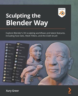 Sculpting the Blender Way: Explore Blender's 3D sculpting workflows and latest features, including Face Sets, Mesh Filters, and the Cloth brush (Greer Xury)(Paperback)