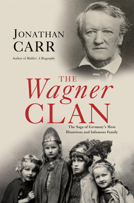 The Wagner Clan: The Saga of Germany's Most Illustrious and Infamous Family (Carr Jonathan)(Paperback)