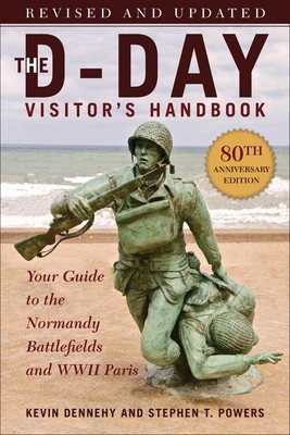 The D-Day Visitor's Handbook, 80th Anniversary Edition: Your Guide to the Normandy Battlefields and WWII Paris, Revised and Updated (Dennehy Kevin)(Paperback)