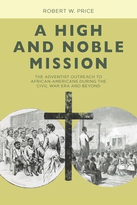 A High and Noble Mission: The Adventist Outreach to African-Americans During the Civil War Era and Beyond (Price Robert W.)(Paperback)