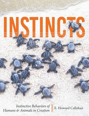 Instincts: Instinctive Behaviors of Humans & Animals in Creation (Callahan E. Howard)(Paperback)