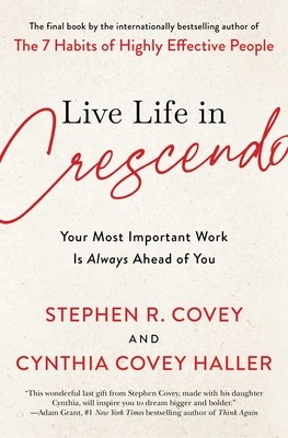 Live Life in Crescendo: Your Most Important Work Is Always Ahead of You (Covey Stephen R.)(Paperback)