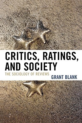 Critics, Ratings, and Society: The Sociology of Reviews (Blank Grant)(Paperback)