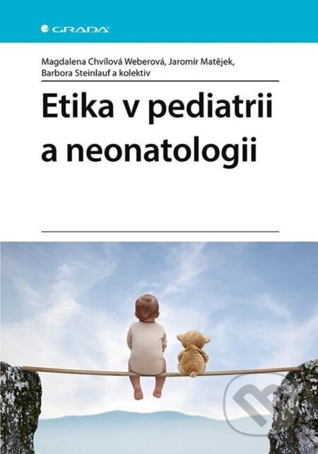 Etika v pediatrii a neonatologii - Weberová Magdalena Chvílová, Jaromír Matějek, Barbora Steinlauf, kolektiv