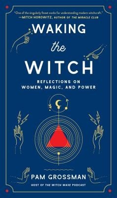 Waking the Witch: Reflections on Women, Magic, and Power (Grossman Pam)(Pevná vazba)