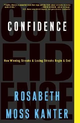 Confidence: How Winning Streaks and Losing Streaks Begin and End (Kanter Rosabeth Moss)(Paperback)