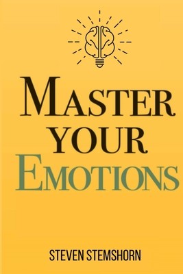 Master Your Emotions Overcoming Negativity And Improving Emotional Management Review (Stemshorn Steven)(Paperback)