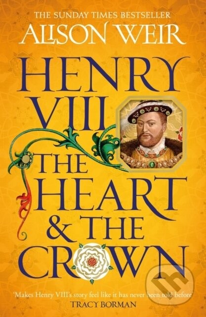 Henry VIII: The Heart and the Crown - Alison Weir