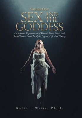 Sex and the Goddess: An Intimate Exploration of Woman's Erotic Spirit and Sacred Sexual Power in Myth, Legend, Life, and History (Volume On (Weiss Karin E.)(Pevná vazba)