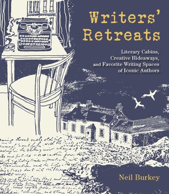 Writers' Retreats: Literary Cabins, Creative Hideaways, and Favorite Writing Spaces of Iconic Authors (Burkey Neil)(Pevná vazba)
