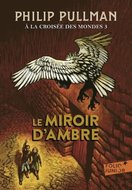 A la croisée des mondes 3 : Le Miroir d'ambre - Pullman Philip
