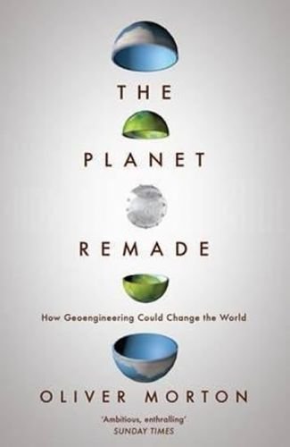 The Planet Remade : How Geoengineering Could Change the World - Morton Oliver