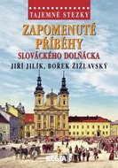 Jilík Jiří, Žižlavský Bořek,: Tajemné stezky - Zapomenuté příběhy slováckého Dolňácka