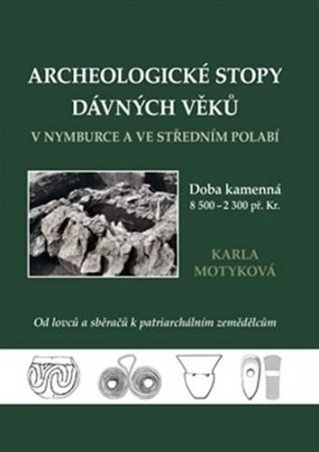 Archeologické stopy dávných věků v Nymburce a ve středním Polabí - Motyková Karla