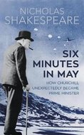 Six Minutes in May : How Churchill Unexpectedly Became Prime Minister - Shakespeare Nicholas