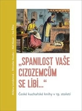 Spanilost Vaše cizozemcům se líbí… - České kuchařské knihy v 19. století - Lenderová Milena