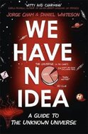 Cham Jorge, Whiteson Daniel: We Have No Idea : A Guide to the Unknown Universe