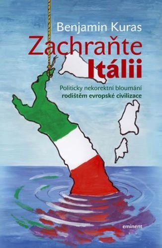 Kuras Benjamin: Zachraňte Itálii - Politicky nekorektní bloumání rodištěm evropské civilizace