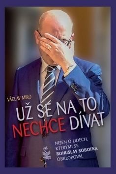 Už se na to nechce dívat - Nejen o lidech, kterými se Bohuslav Sobotka obklopoval - Miko Václav