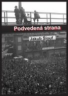 Podvedená strana - Zrod masového komunistického hnutí na Plzeňsku, jeho disciplinace, centralizace a byrokratizace (1945-1948) - Šlouf Jakub