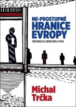 Ne-prostupné hranice Evropy - Trčka Michal