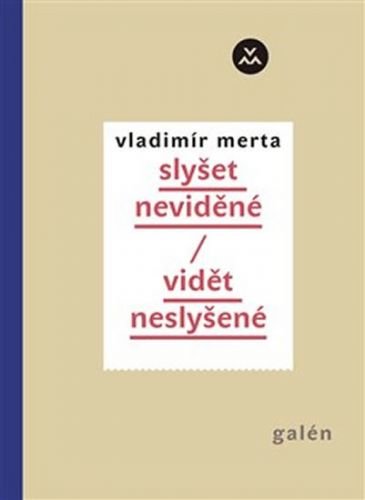 Slyšet neviděné/ vidět neslyšené - Merta Vladimír