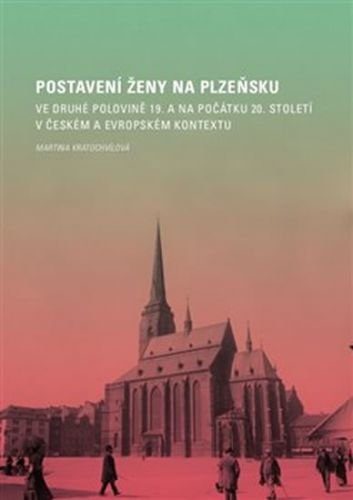 Postavení ženy na Plzeňsku ve druhé polovině 19. a na počátku 20. století v českém a evropském kontextu - Kratochvílová Martina
