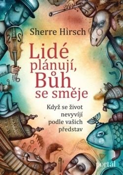 Lidé plánují, Bůh se směje - Když se život nevyvíjí podle vašich představ - Hirsch Sherre