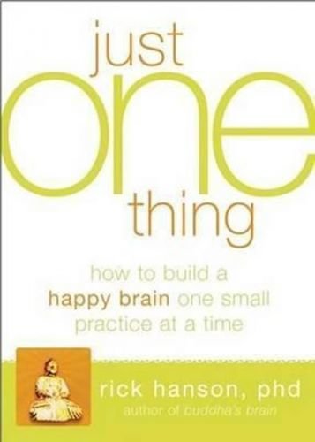 Just One Thing: Developing A Buddha Brain One Simple Practice at a Time - Hanson Rick