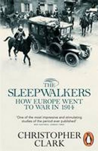 The Sleepwalkers: How Europe Went to War in 1914 - Clark Christopher