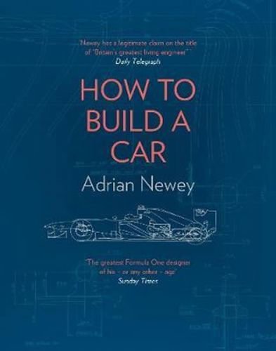 How to Build a Car : The Autobiography of the World's Greatest Formula 1 Designer - Newey Adrian