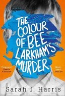 The Colour of Bee Larkham's Murder - Harris Sarah J.