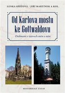 Od Karlova mostu ke Gottwaldovu - Osobnosti v názvech měst a míst - Křížová Lenka, Martínek Jiří,