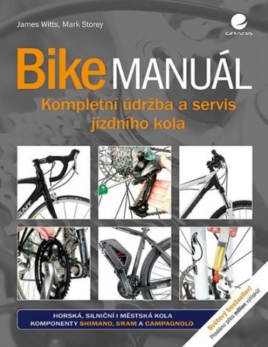 Witts James, Storey Mark,: Bike manuál - Kompletní údržba a servis jízdního kola