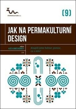 Jak na permakulturní design - Koupili jsme hektar, pomoc, co s ním? - kolektiv autorů