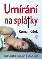 Umírání na splátky - Reportér na stopě zločinu - Cílek Roman