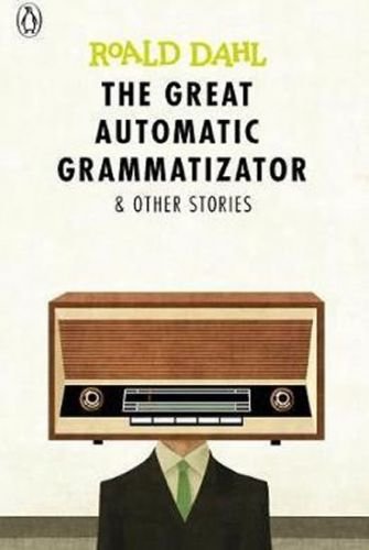 The Great Automatic Grammatizator and Other Stories - Dahl Roald